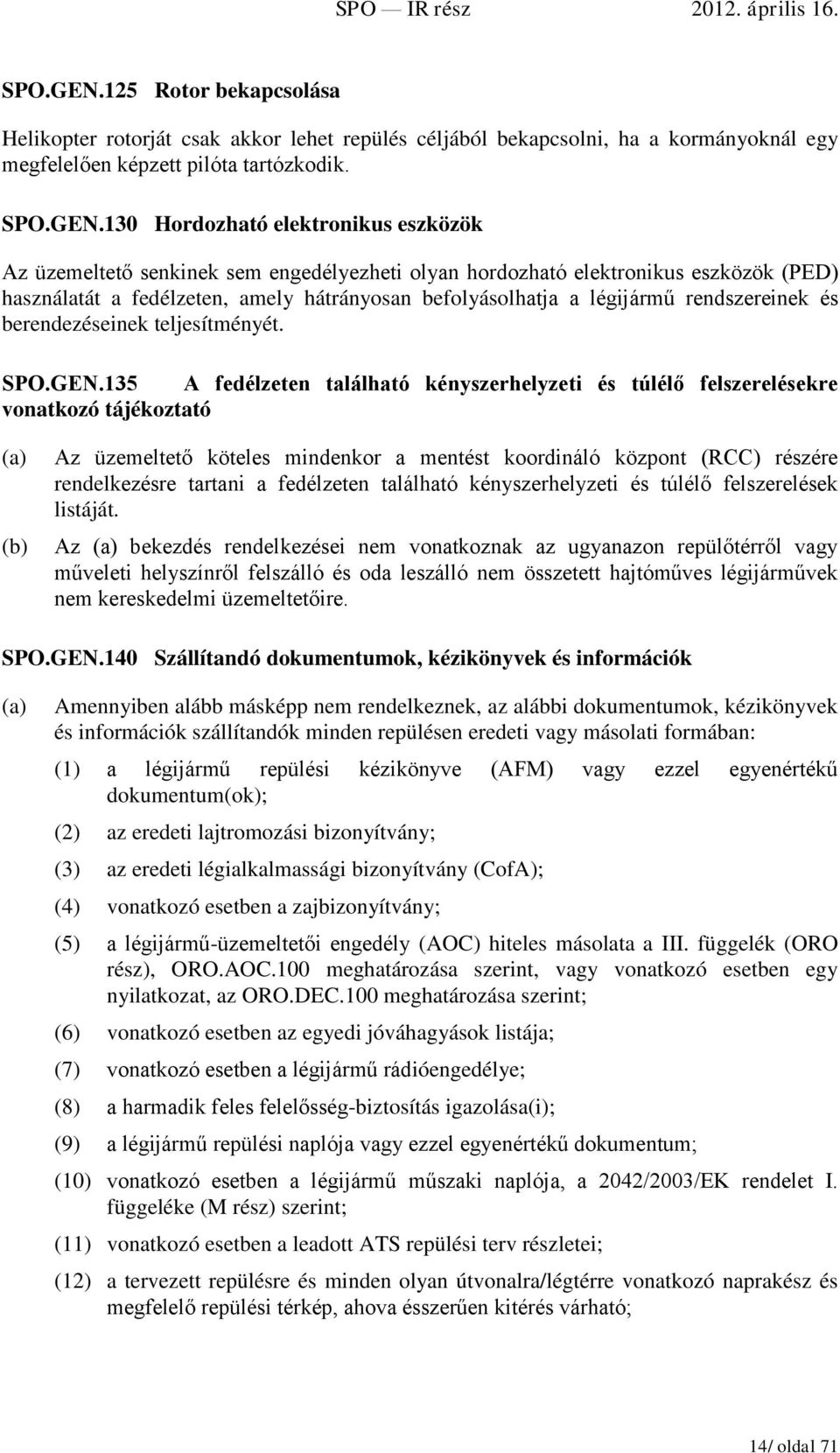 130 Hordozható elektronikus eszközök Az üzemeltető senkinek sem engedélyezheti olyan hordozható elektronikus eszközök (PED) használatát a fedélzeten, amely hátrányosan befolyásolhatja a légijármű
