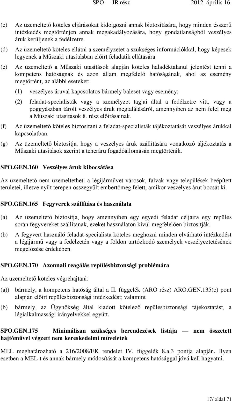 Az üzemeltető a Műszaki utasítások alapján köteles haladéktalanul jelentést tenni a kompetens hatóságnak és azon állam megfelelő hatóságának, ahol az esemény megtörtént, az alábbi eseteket: (1)