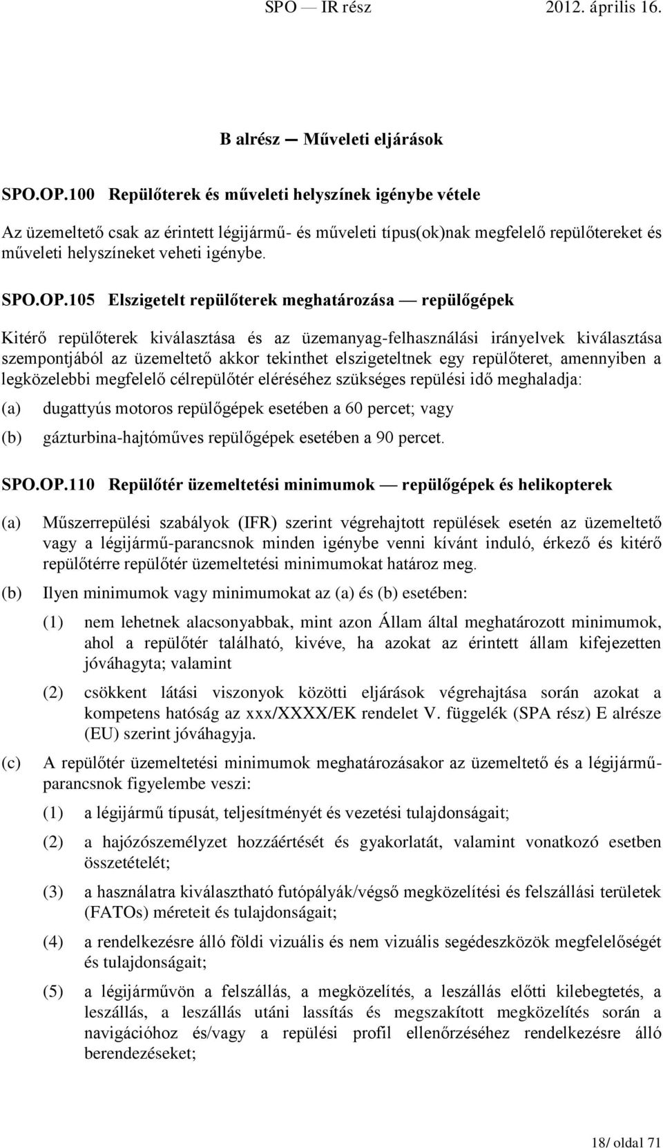 105 Elszigetelt repülőterek meghatározása repülőgépek Kitérő repülőterek kiválasztása és az üzemanyag-felhasználási irányelvek kiválasztása szempontjából az üzemeltető akkor tekinthet elszigeteltnek