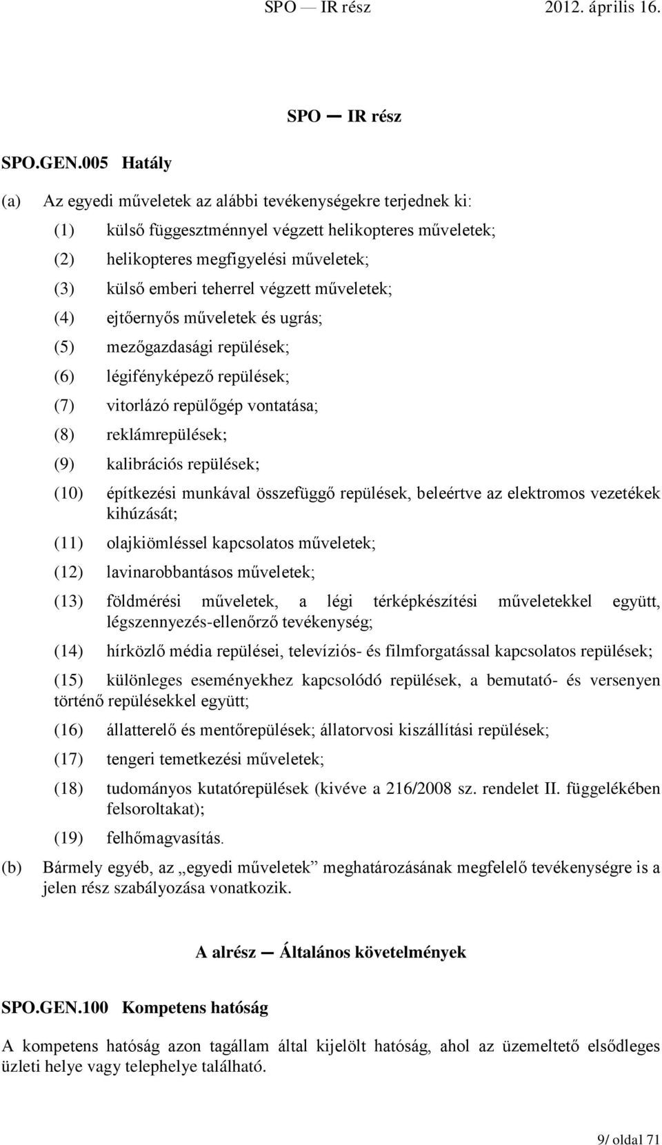 végzett műveletek; (4) ejtőernyős műveletek és ugrás; (5) mezőgazdasági repülések; (6) légifényképező repülések; (7) vitorlázó repülőgép vontatása; (8) reklámrepülések; (9) kalibrációs repülések;