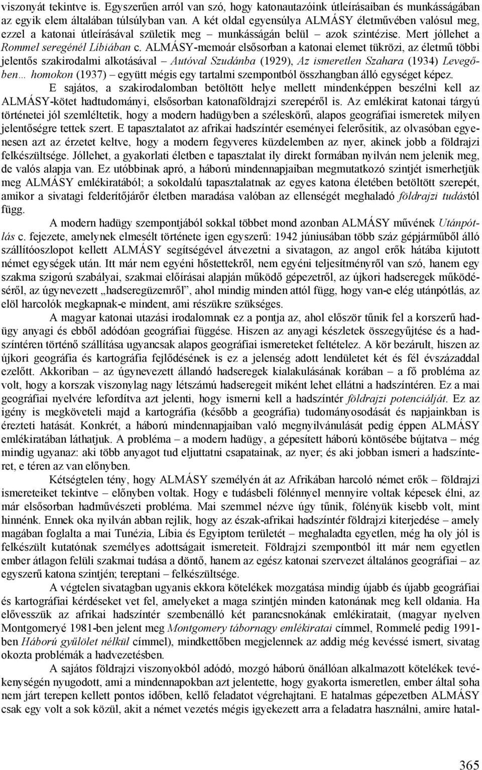 ALMÁSY-memoár elsősorban a katonai elemet tükrözi, az életmű többi jelentős szakirodalmi alkotásával Autóval Szudánba (1929), Az ismeretlen Szahara (1934) Levegőben homokon (1937) együtt mégis egy