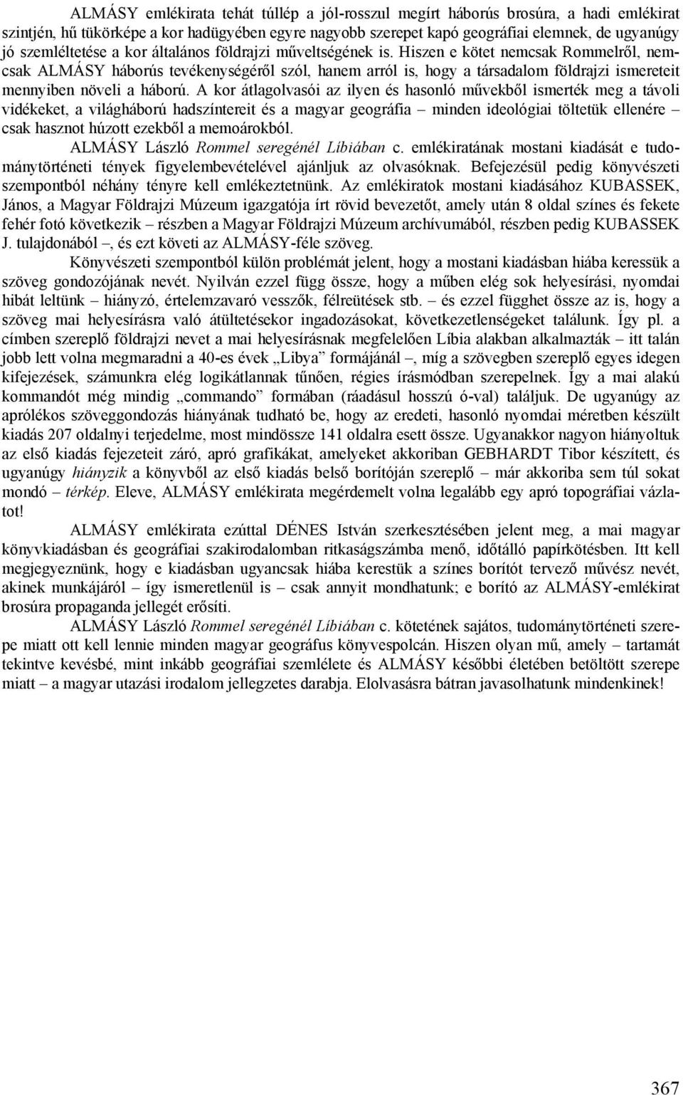 Hiszen e kötet nemcsak Rommelről, nemcsak ALMÁSY háborús tevékenységéről szól, hanem arról is, hogy a társadalom földrajzi ismereteit mennyiben növeli a háború.