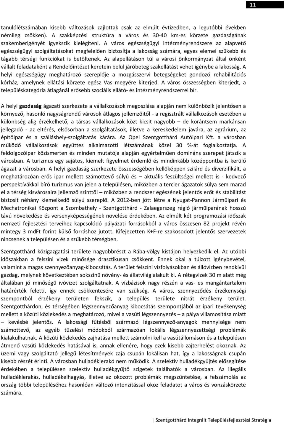 A város egészségügyi intézményrendszere az alapvető egészségügyi szolgáltatásokat megfelelően biztosítja a lakosság számára, egyes elemei szűkebb és tágabb térségi funkciókat is betöltenek.