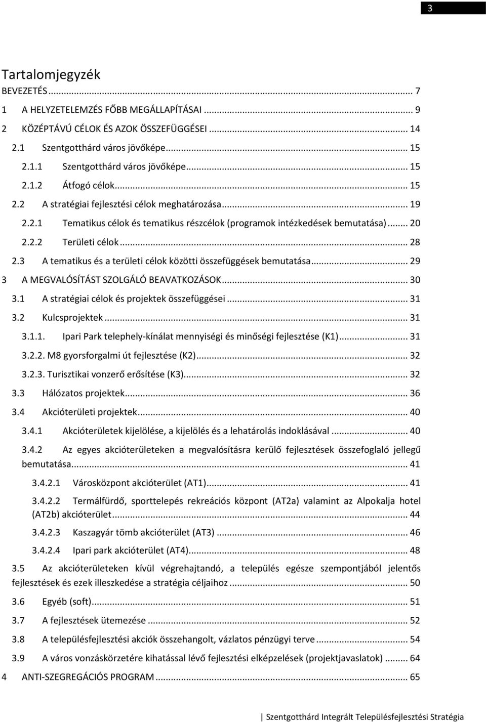 3 A tematikus és a területi célok közötti összefüggések bemutatása... 29 3 A MEGVALÓSÍTÁST SZOLGÁLÓ BEAVATKOZÁSOK... 30 3.1 A stratégiai célok és projektek összefüggései... 31 3.2 Kulcsprojektek.