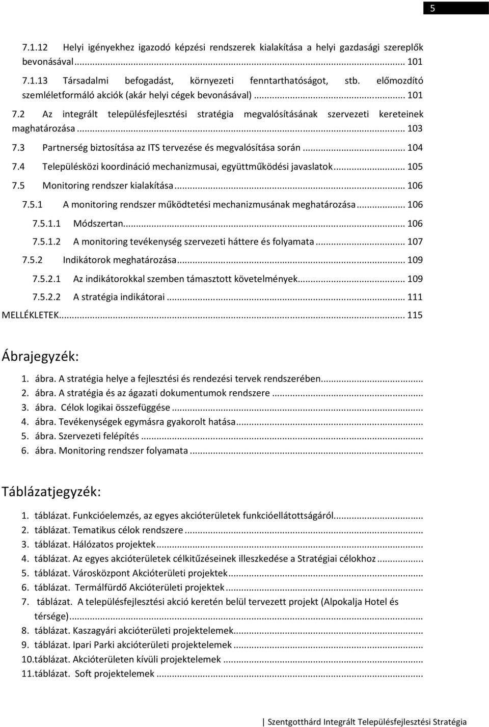 3 Partnerség biztosítása az ITS tervezése és megvalósítása során... 104 7.4 Településközi koordináció mechanizmusai, együttműködési javaslatok... 105 