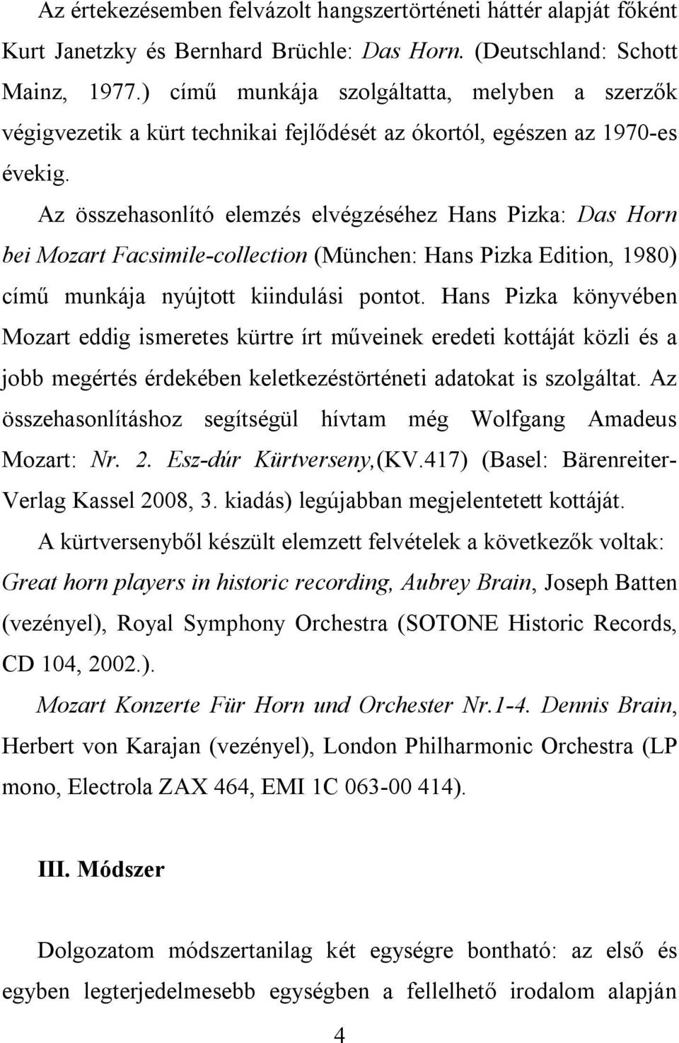 Az összehasonlító elemzés elvégzéséhez Hans Pizka: Das Horn bei Mozart Facsimile-collection (München: Hans Pizka Edition, 1980) című munkája nyújtott kiindulási pontot.