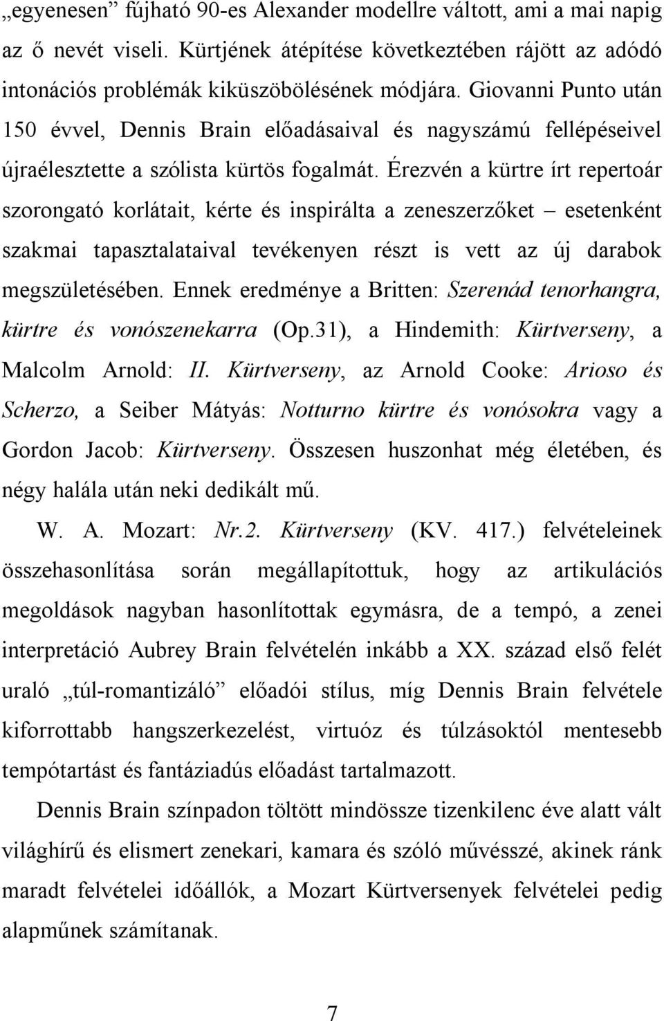 Érezvén a kürtre írt repertoár szorongató korlátait, kérte és inspirálta a zeneszerzőket esetenként szakmai tapasztalataival tevékenyen részt is vett az új darabok megszületésében.