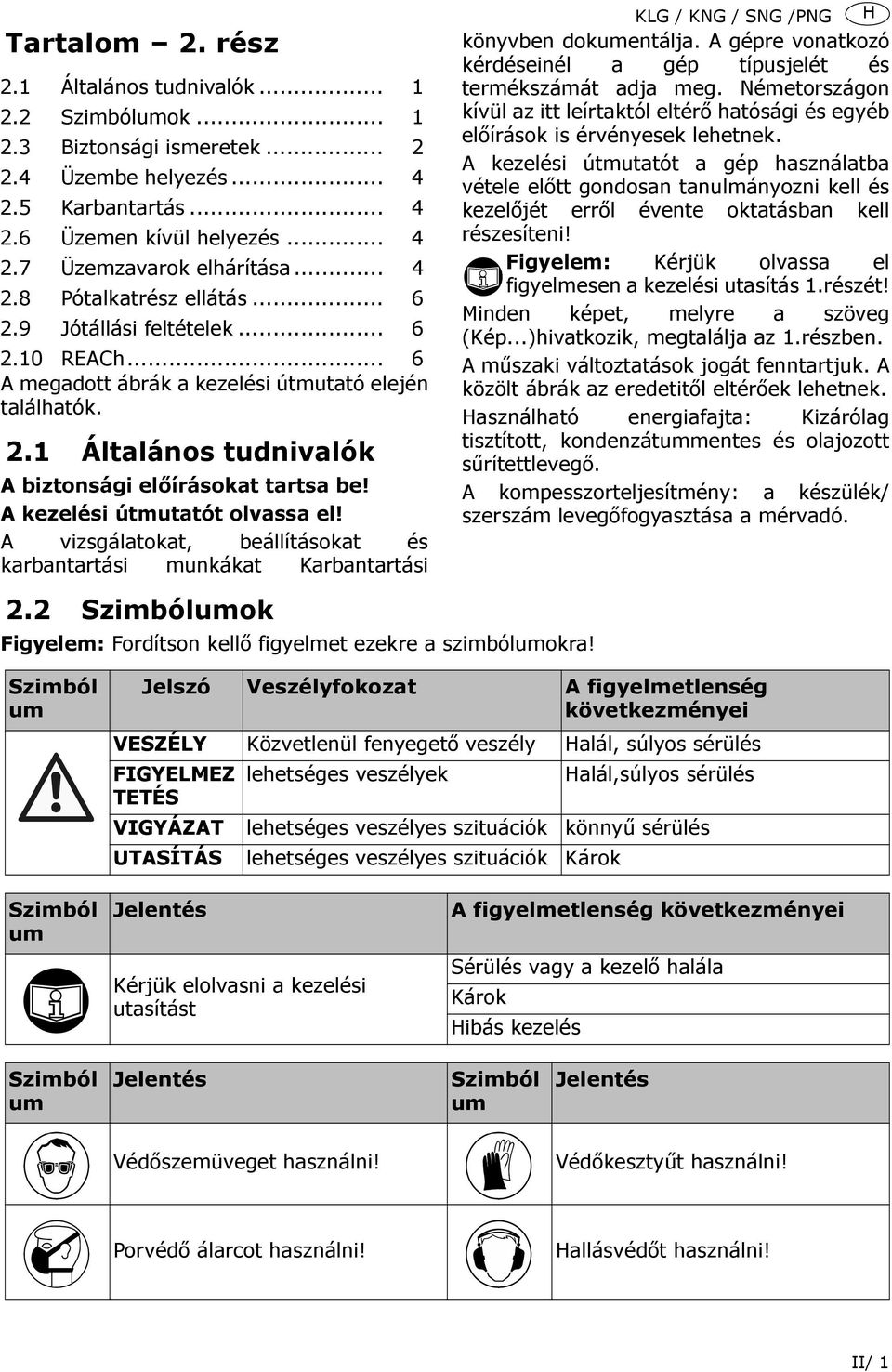 A kezelési útmutatót olvassa el! A vizsgálatokat, beállításokat és karbantartási munkákat Karbantartási 2.2 Szimbólumok Figyelem: Fordítson kellő figyelmet ezekre a szimbólumokra!