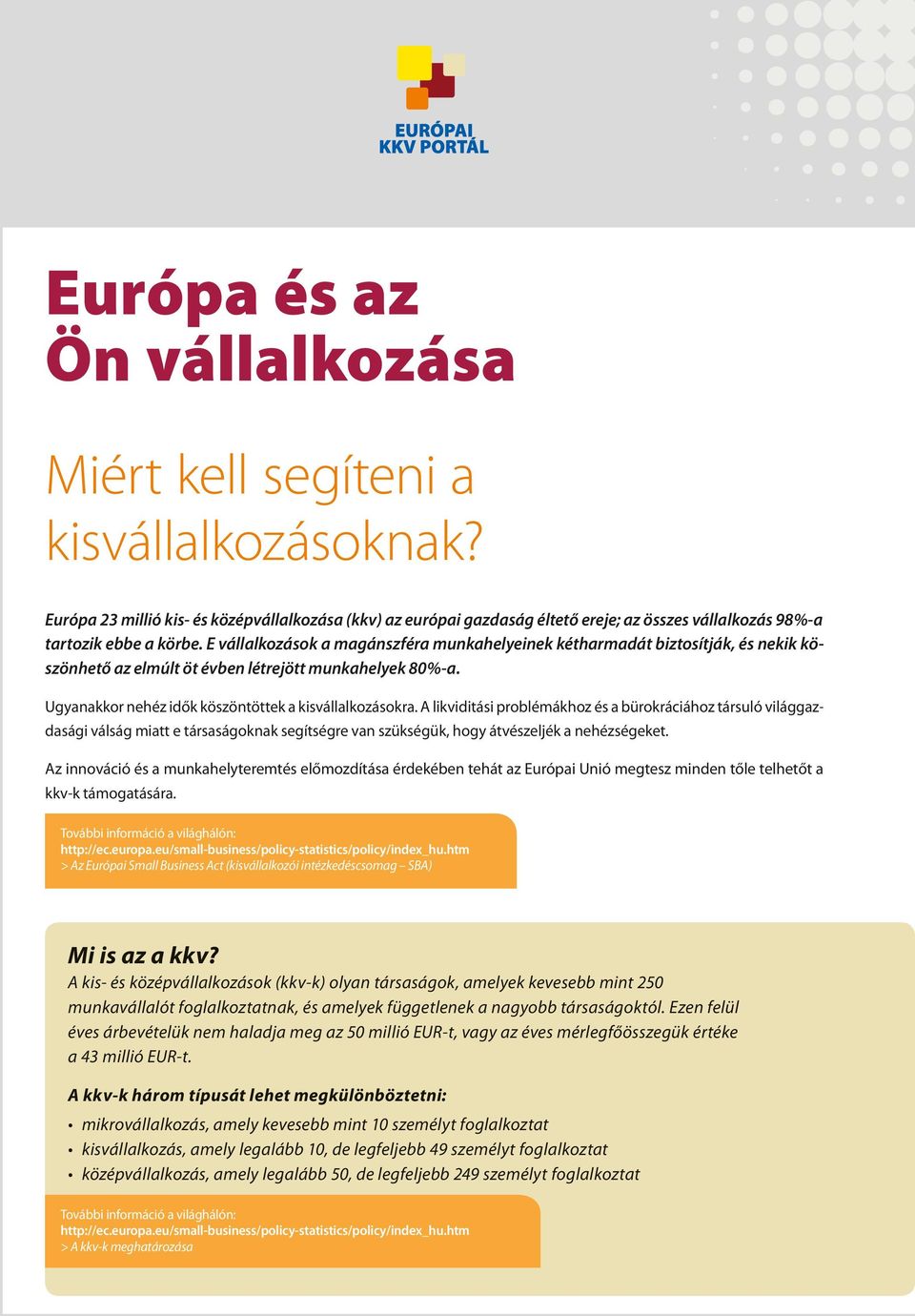 E vállalkozások a magánszféra munkahelyeinek kétharmadát biztosítják, és nekik köszönhető az elmúlt öt évben létrejött munkahelyek 80%-a. Ugyanakkor nehéz idők köszöntöttek a kisvállalkozásokra.