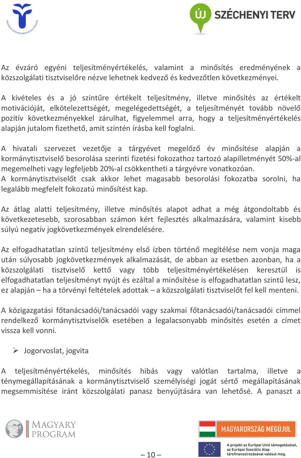 zárulhat, figyelemmel arra, hogy a teljesítményértékelés alapján jutalom fizethető, amit szintén írásba kell foglalni.