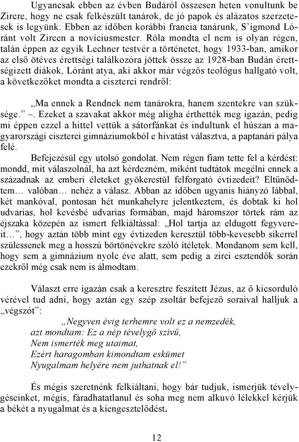 Róla mondta el nem is olyan régen, talán éppen az egyik Lechner testvér a történetet, hogy 1933-ban, amikor az első ötéves érettségi találkozóra jöttek össze az 1928-ban Budán érettségizett diákok,