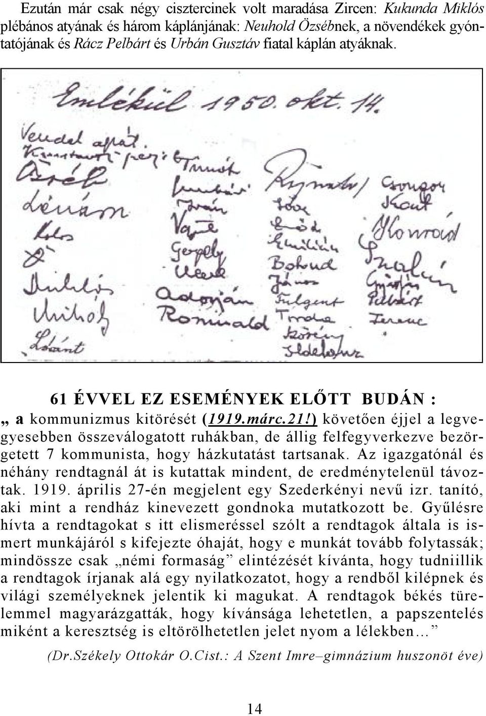 ) követően éjjel a legve- gyesebben összeválogatott ruhákban, de állig felfegyverkezve bezörgetett 7 kommunista, hogy házkutatást tartsanak.