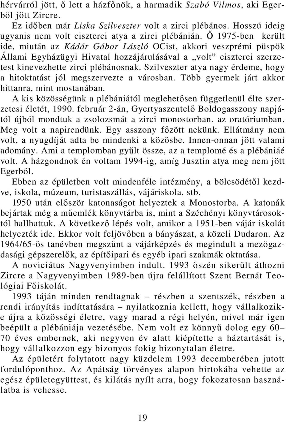 Ő 1975-ben került ide, miután az Kádár Gábor László OCist, akkori veszprémi püspök Állami Egyházügyi Hivatal hozzájárulásával a volt ciszterci szerzetest kinevezhette zirci plébánosnak.