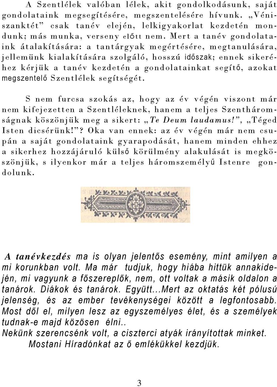 Mert a tanév gondolataink átalakítására: a tantárgyak megértésére, megtanulására, jellemünk kialakítására szolgáló, hosszú idő szak; ennek sikeréhez kérjük a tanév kezdetén a gondolatainkat segítő,