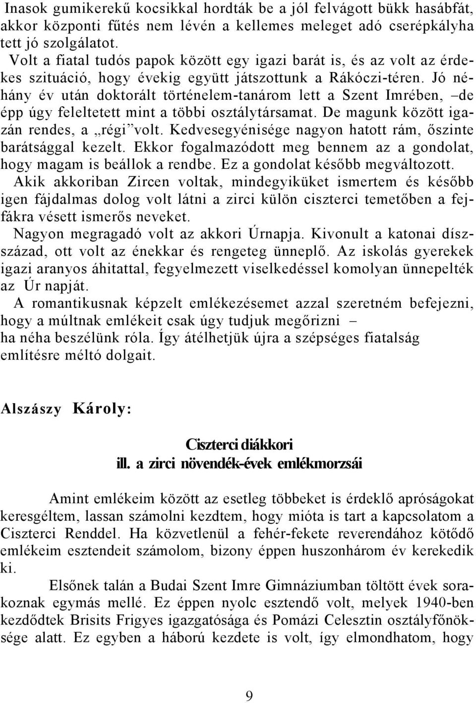 Jó néhány év után doktorált történelem-tanárom lett a Szent Imrében, de épp úgy feleltetett mint a többi osztálytársamat. De magunk között igazán rendes, a régi volt.