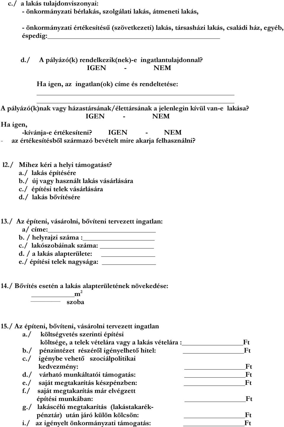 IGEN - NEM Ha igen, -kívánja-e értékesíteni? IGEN - NEM - az értékesítésből származó bevételt mire akarja felhasználni? l2./ Mihez kéri a helyi támogatást? a./ lakás építésére b.