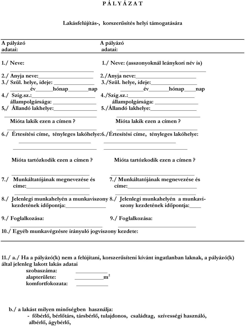 Mióta lakik ezen a címen? 6./ Értesítési címe, tényleges lakóhelye:6./értesítési címe, tényleges lakóhelye: Mióta tartózkodik ezen a címen? Mióta tartózkodik ezen a címen? 7.