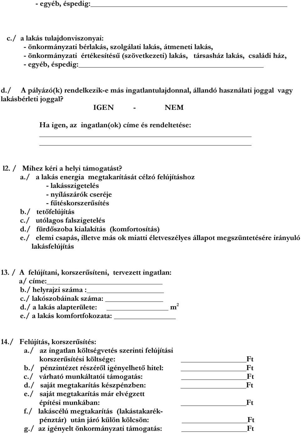 / A (k) rendelkezik-e más ingatlantulajdonnal, állandó használati joggal vagy lakásbérleti joggal? IGEN - NEM Ha igen, az