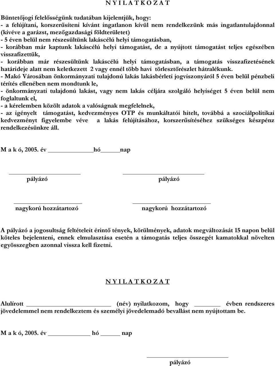 - korábban már részesültünk lakáscélú helyi támogatásban, a támogatás visszafizetésének határideje alatt nem keletkezett 2 vagy ennél több havi törlesztőrészlet hátralékunk.