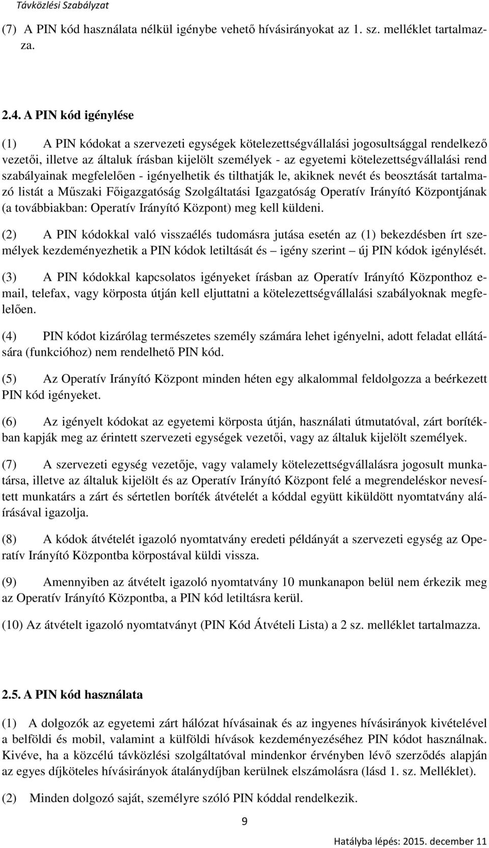 kötelezettségvállalási rend szabályainak megfelelően - igényelhetik és tilthatják le, akiknek nevét és beosztását tartalmazó listát a Műszaki Főigazgatóság Szolgáltatási Igazgatóság Operatív Irányító