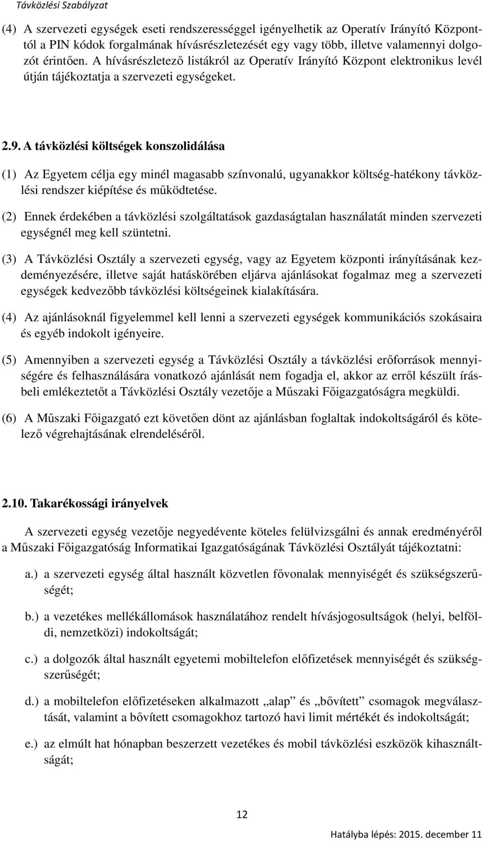 A távközlési költségek konszolidálása (1) Az Egyetem célja egy minél magasabb színvonalú, ugyanakkor költség-hatékony távközlési rendszer kiépítése és működtetése.