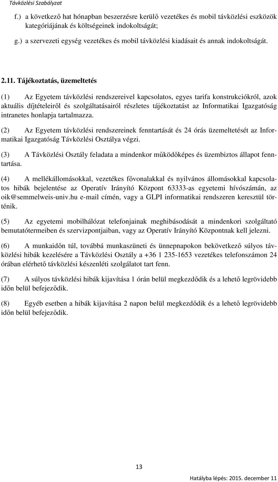 Tájékoztatás, üzemeltetés (1) Az Egyetem távközlési rendszereivel kapcsolatos, egyes tarifa konstrukciókról, azok aktuális díjtételeiről és szolgáltatásairól részletes tájékoztatást az Informatikai