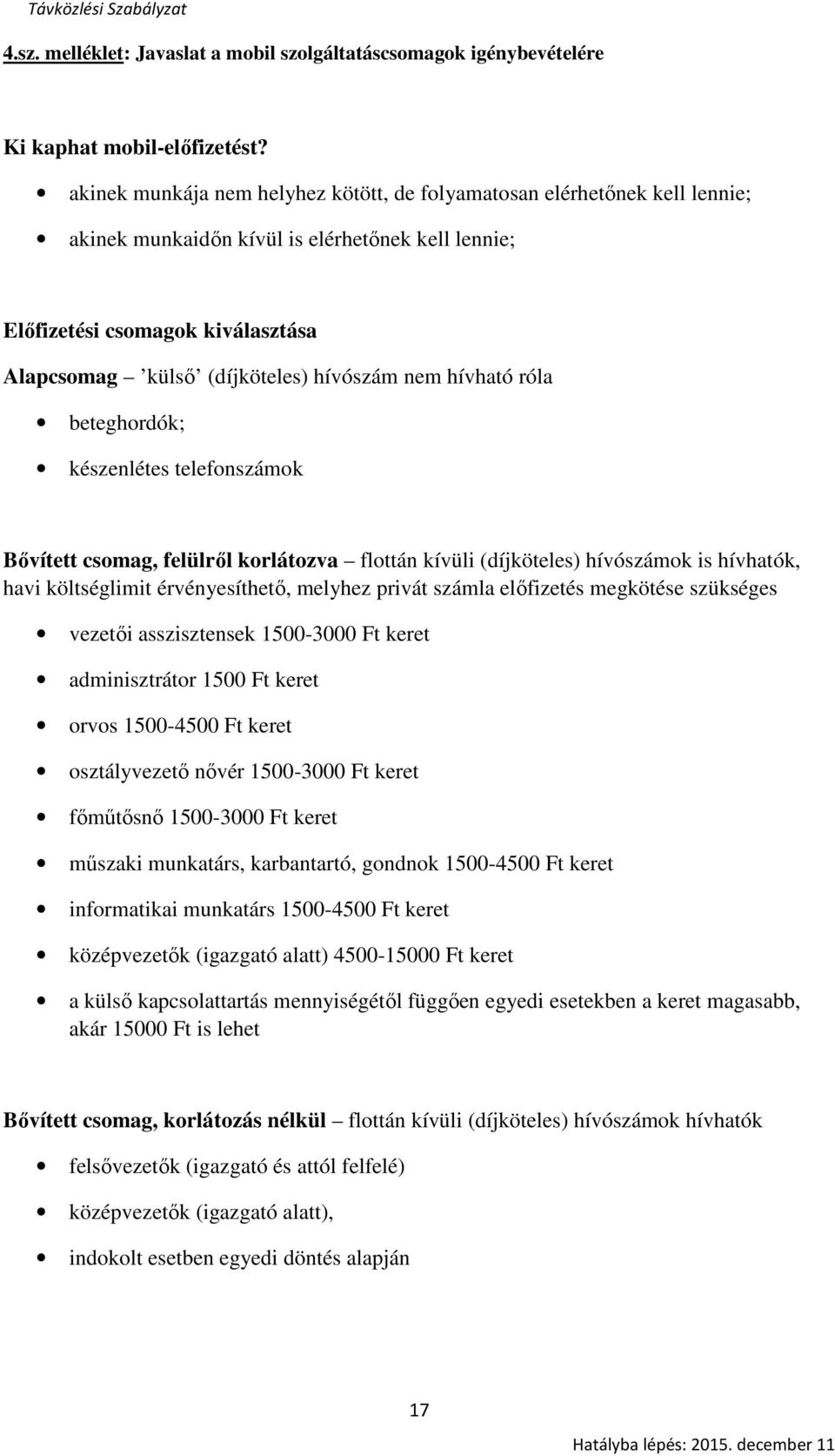 nem hívható róla beteghordók; készenlétes telefonszámok Bővített csomag, felülről korlátozva flottán kívüli (díjköteles) hívószámok is hívhatók, havi költséglimit érvényesíthető, melyhez privát