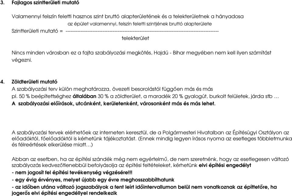 megyében nem kell ilyen számítást végezni. 4. Zöldterületi mutató A szabályozási terv külön meghatározza, övezeti besorolástól függően más és más pl.