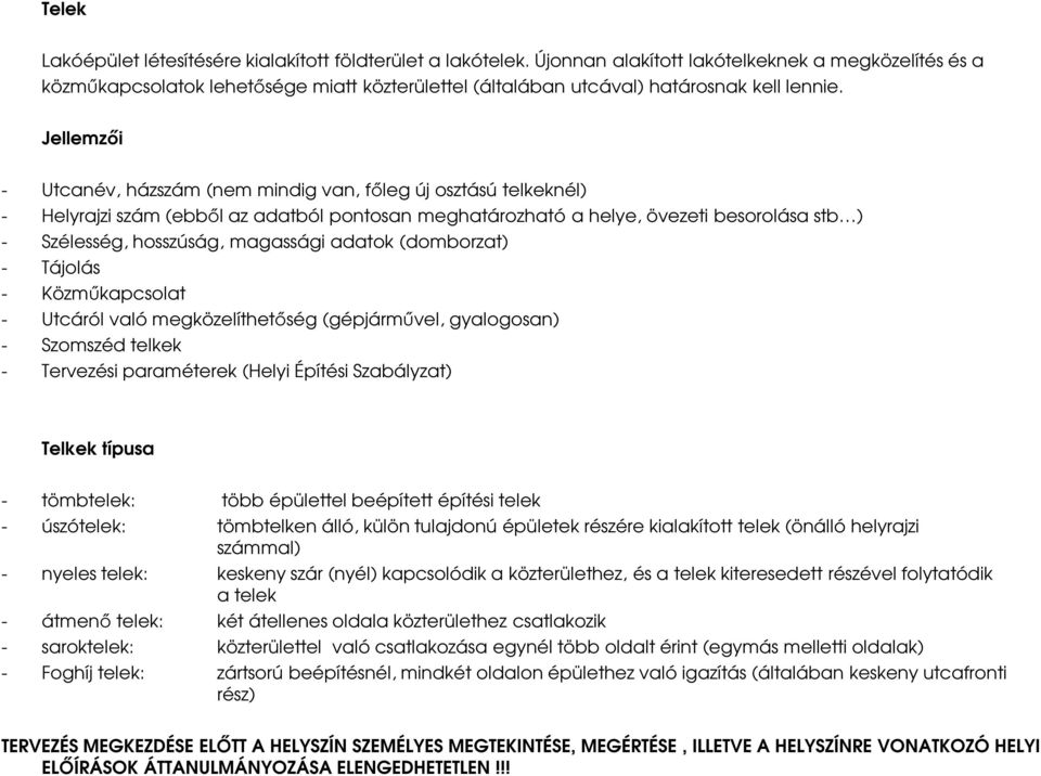 Jellemzői - Utcanév, házszám (nem mindig van, főleg új osztású telkeknél) - Helyrajzi szám (ebből az adatból pontosan meghatározható a helye, övezeti besorolása stb ) - Szélesség, hosszúság,