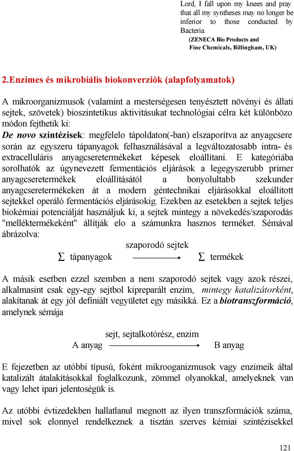 különbözo módon fejthetik ki: De novo szintézisek: megfelelo tápoldaton(-ban) elszaporítva az anyagcsere során az egyszeru tápanyagok felhasználásával a legváltozatosabb intra- és extracelluláris