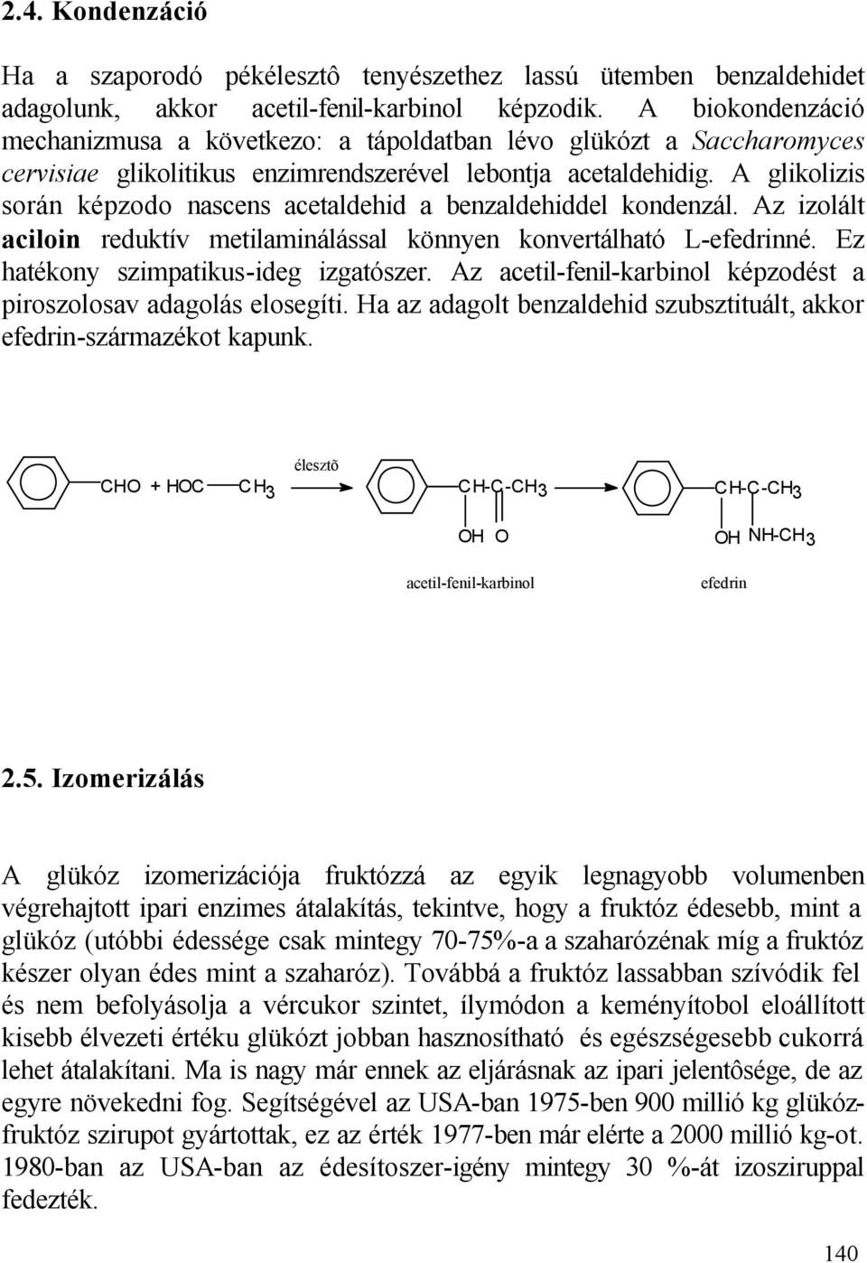 A glikolizis során képzodo nascens acetaldehid a benzaldehiddel kondenzál. Az izolált aciloin reduktív metilaminálással könnyen konvertálható L-efedrinné. Ez hatékony szimpatikus-ideg izgatószer.