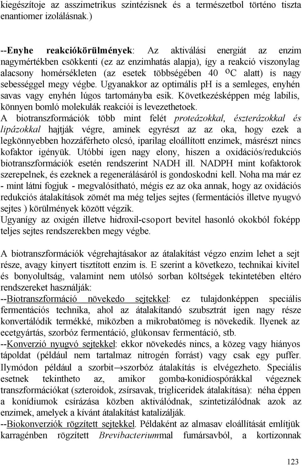 nagy sebességgel megy végbe. Ugyanakkor az optimális p is a semleges, enyhén savas vagy enyhén lúgos tartományba esik. Következésképpen még labilis, könnyen bomló molekulák reakciói is levezethetoek.