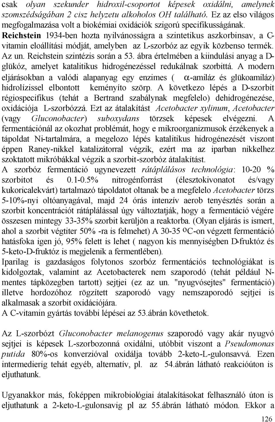 Reichstein 1934-ben hozta nyilvánosságra a szintetikus aszkorbinsav, a - vitamin eloállítási módját, amelyben az L-szorbóz az egyik közbenso termék. Az un. Reichstein szintézis során a 53.