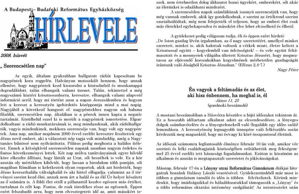 Talán, tekintettel a még nagyszámú köztéri krisztusszoborra, keresztre, elhangzik valami alapvetı információ arról, hogy mi történt azon a napon Jeruzsálemben és hogyan lett a kereszt a keresztyén