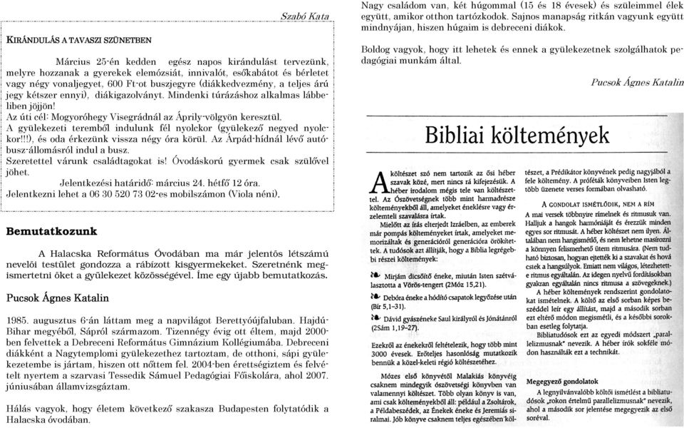 A gyülekezeti terembıl indulunk fél nyolckor (gyülekezı negyed nyolckor!!!), és oda érkezünk vissza négy óra körül. Az Árpád-hídnál lévı autóbusz-állomásról indul a busz.