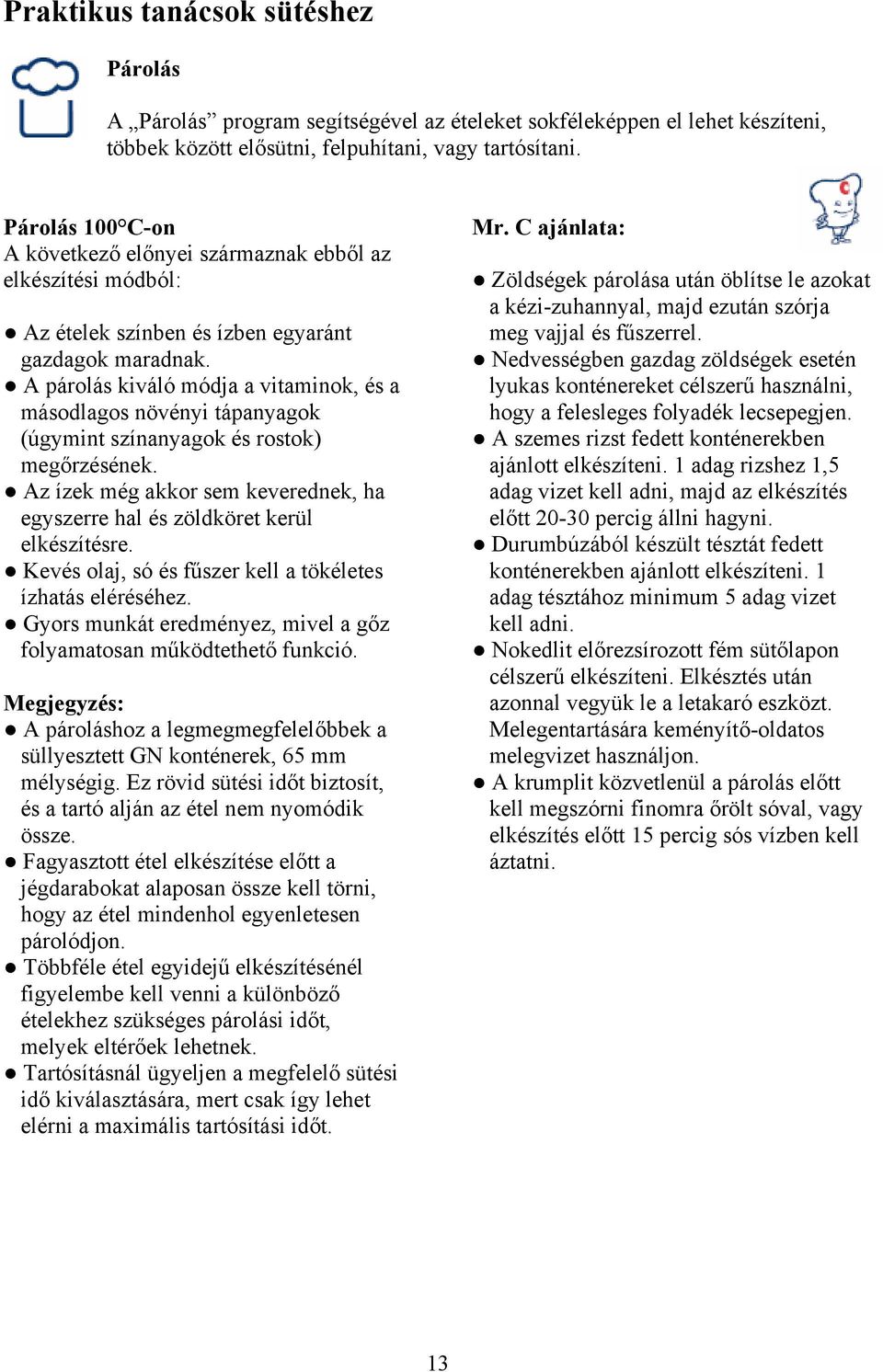 A párolás kiváló módja a vitaminok, és a másodlagos növényi tápanyagok (úgymint színanyagok és rostok) megőrzésének. Az ízek még akkor sem keverednek, ha egyszerre hal és zöldköret kerül elkészítésre.