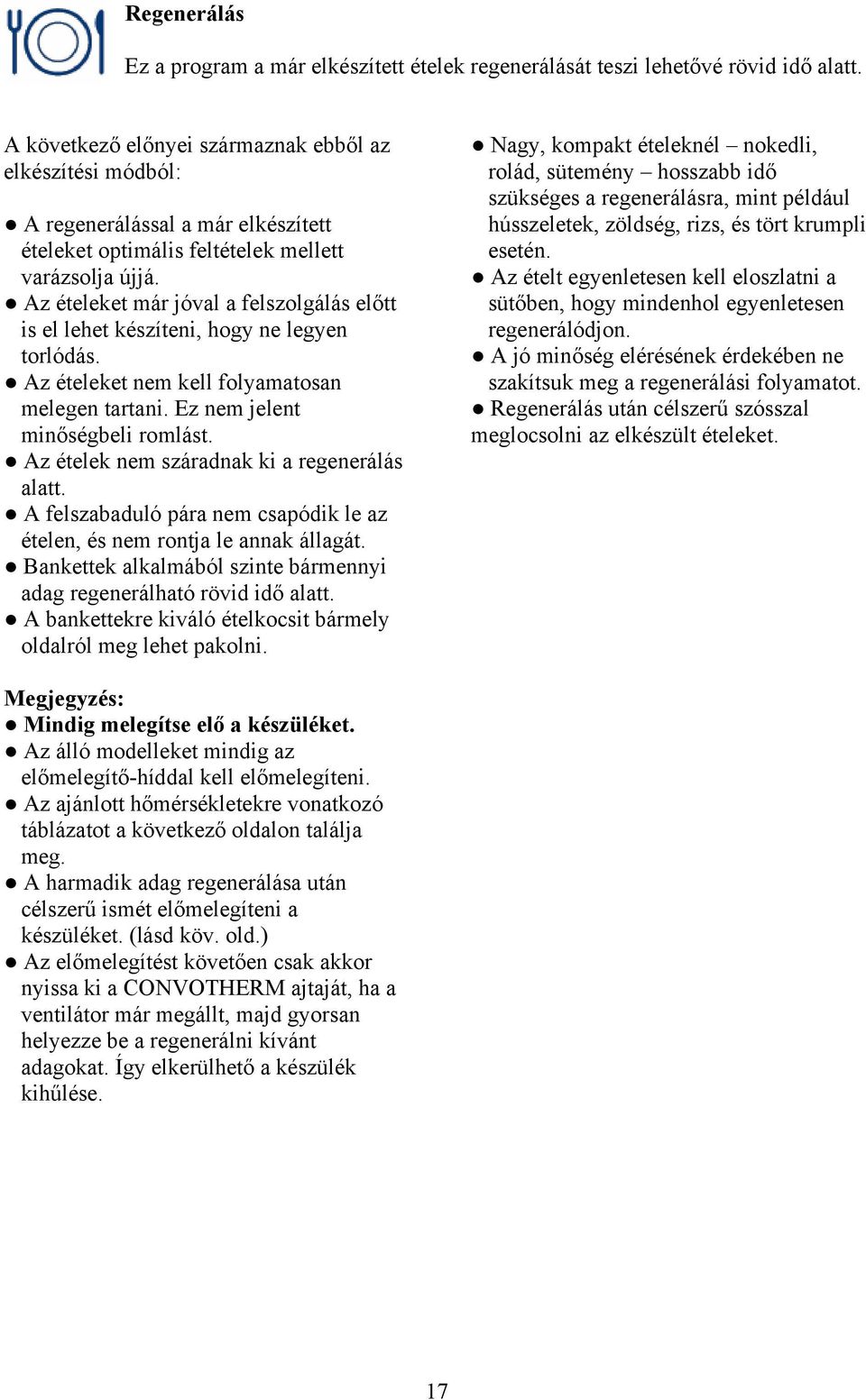 Az ételeket már jóval a felszolgálás előtt is el lehet készíteni, hogy ne legyen torlódás. Az ételeket nem kell folyamatosan melegen tartani. Ez nem jelent minőségbeli romlást.