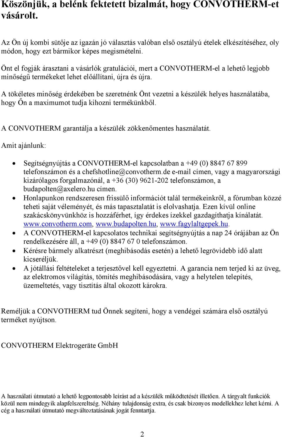 Önt el fogják árasztani a vásárlók gratulációi, mert a CONVOTHERM-el a lehető legjobb minőségű termékeket lehet előállítani, újra és újra.