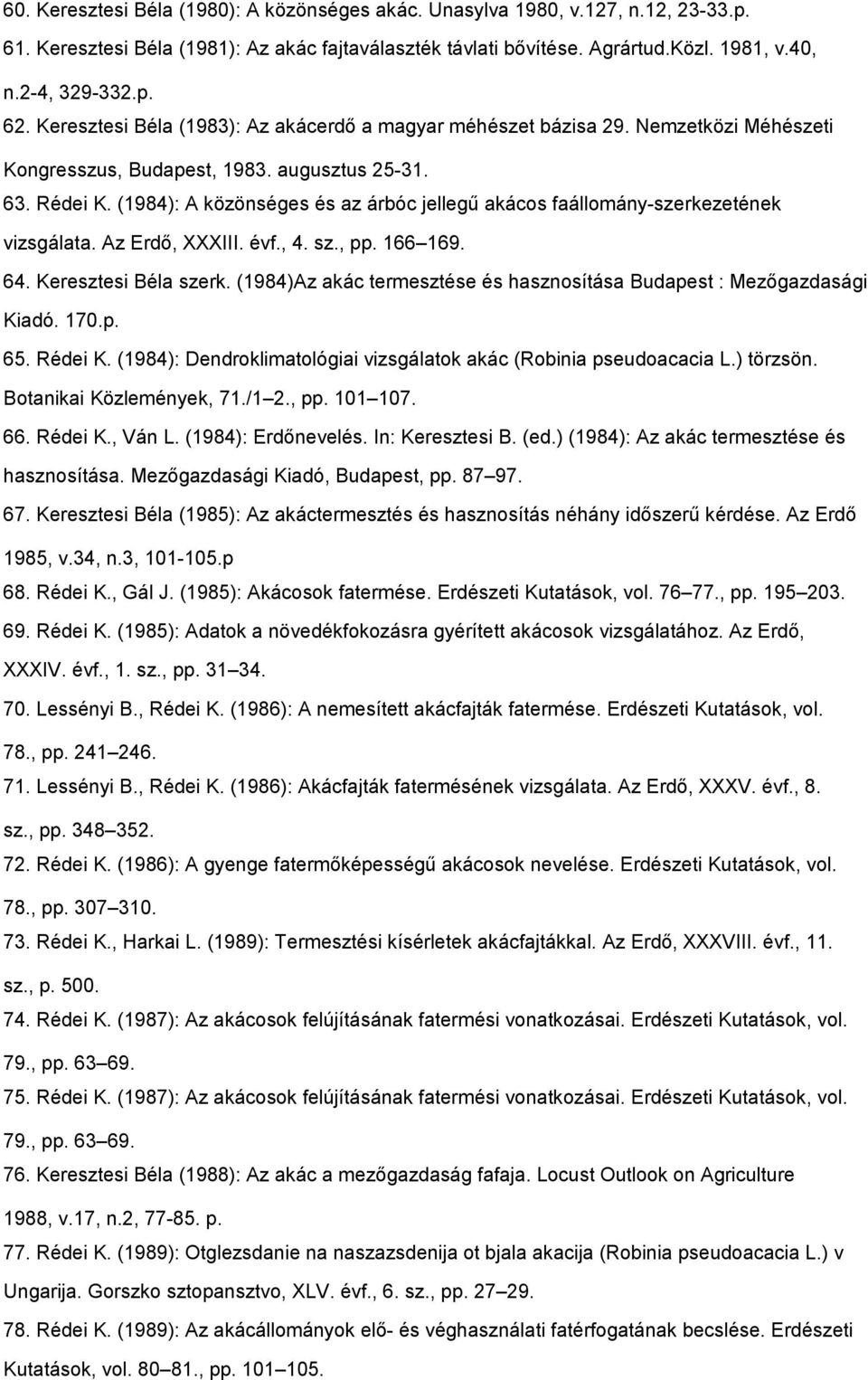 (1984): A közönséges és az árbóc jellegű akácos faállomány-szerkezetének vizsgálata. Az Erdő, XXXIII. évf., 4. sz., pp. 166 169. 64. Keresztesi Béla szerk.