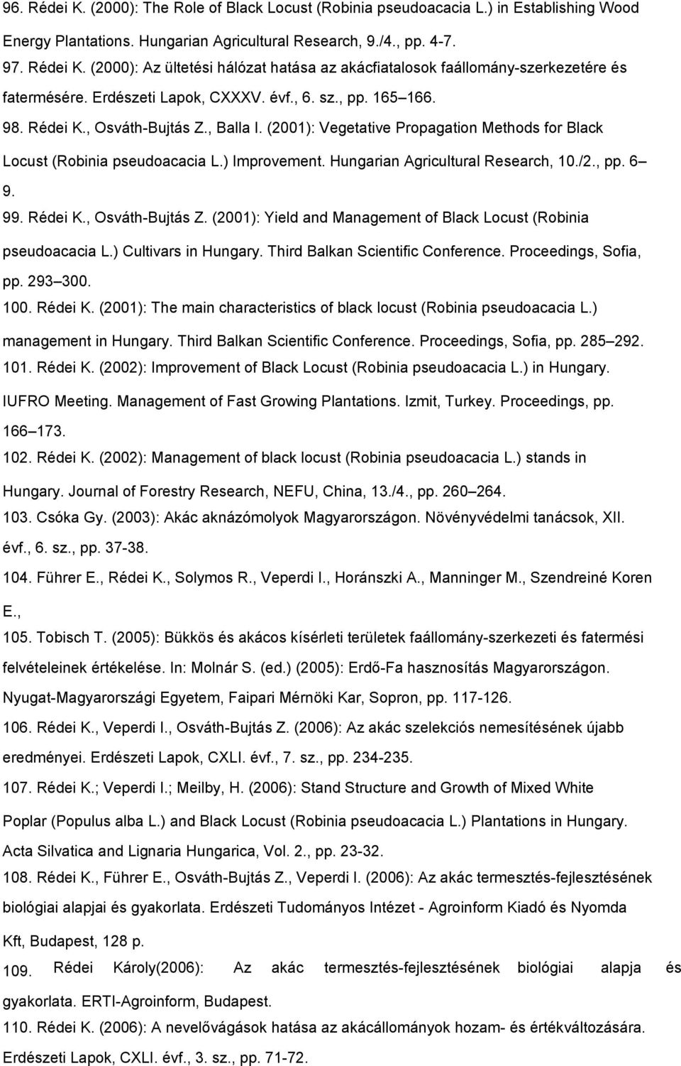 Hungarian Agricultural Research, 10./2., pp. 6 9. 99. Rédei K., Osváth-Bujtás Z. (2001): Yield and Management of Black Locust (Robinia pseudoacacia L.) Cultivars in Hungary.