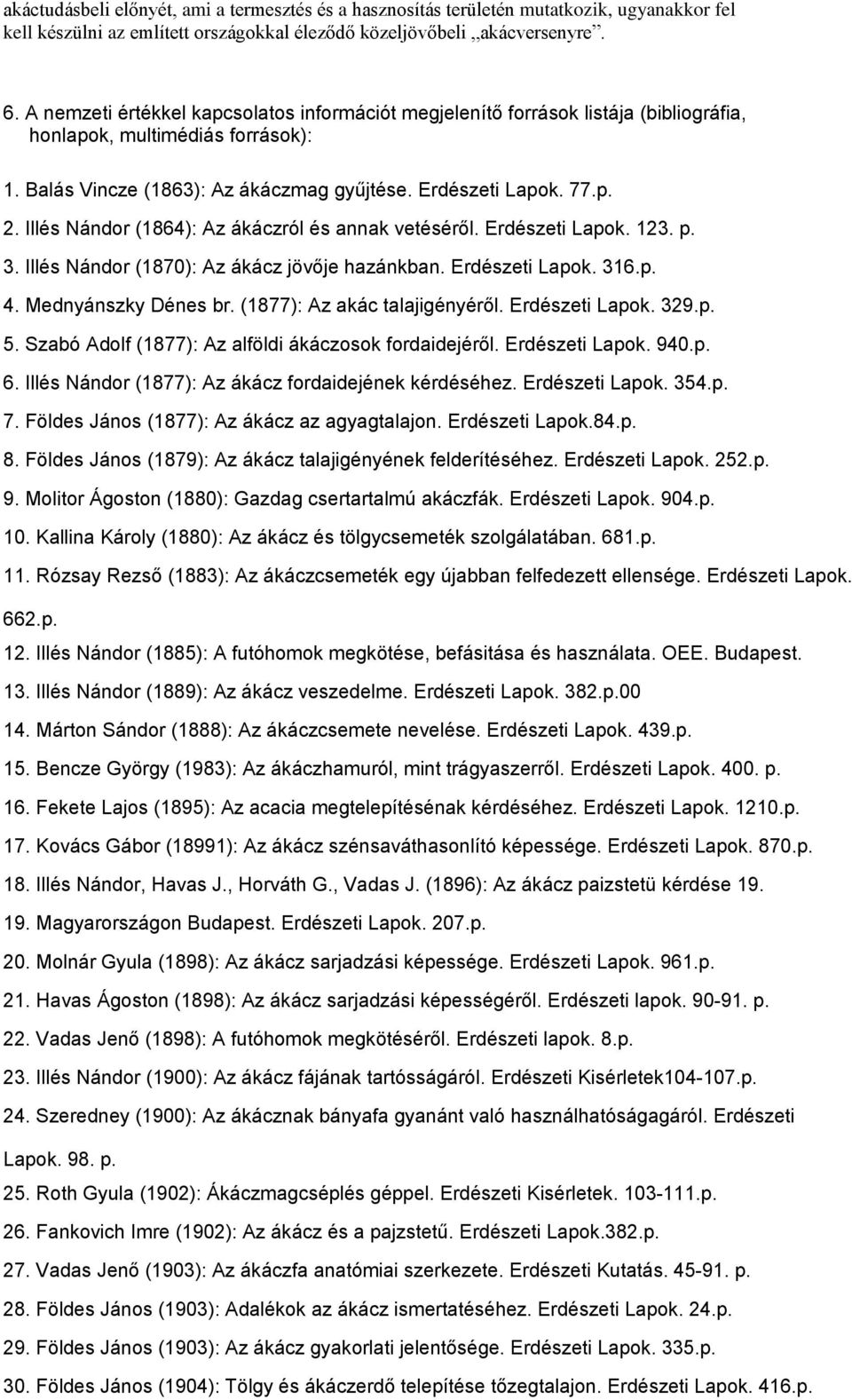 Illés Nándor (1864): Az ákáczról és annak vetéséről. Erdészeti Lapok. 123. p. 3. Illés Nándor (1870): Az ákácz jövője hazánkban. Erdészeti Lapok. 316.p. 4. Mednyánszky Dénes br.