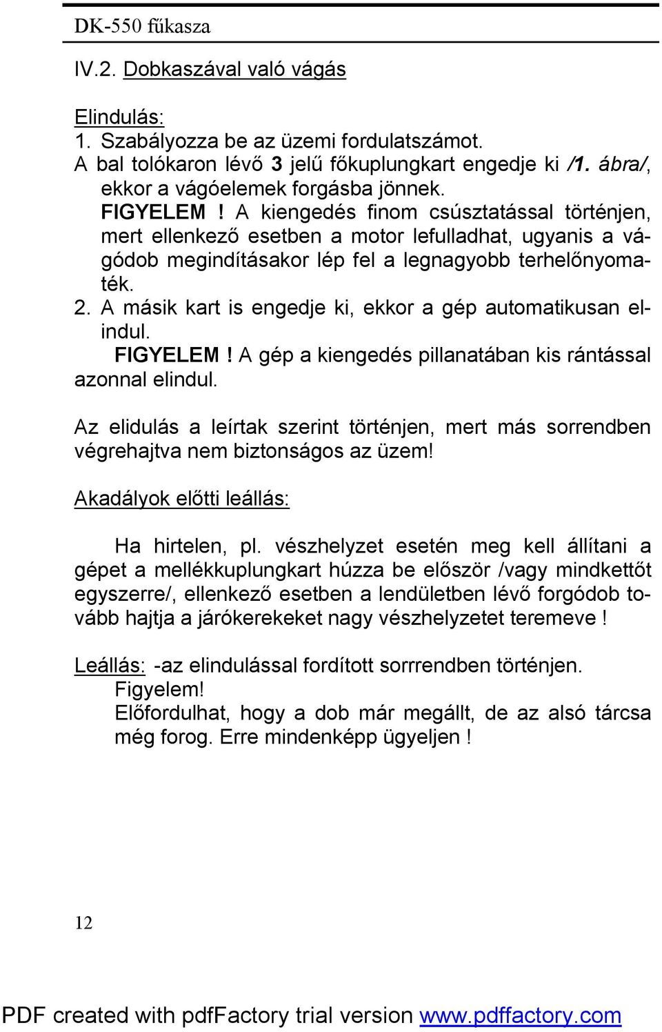 A másik kart is engedje ki, ekkor a gép automatikusan elindul. FIGYELEM! A gép a kiengedés pillanatában kis rántással azonnal elindul.