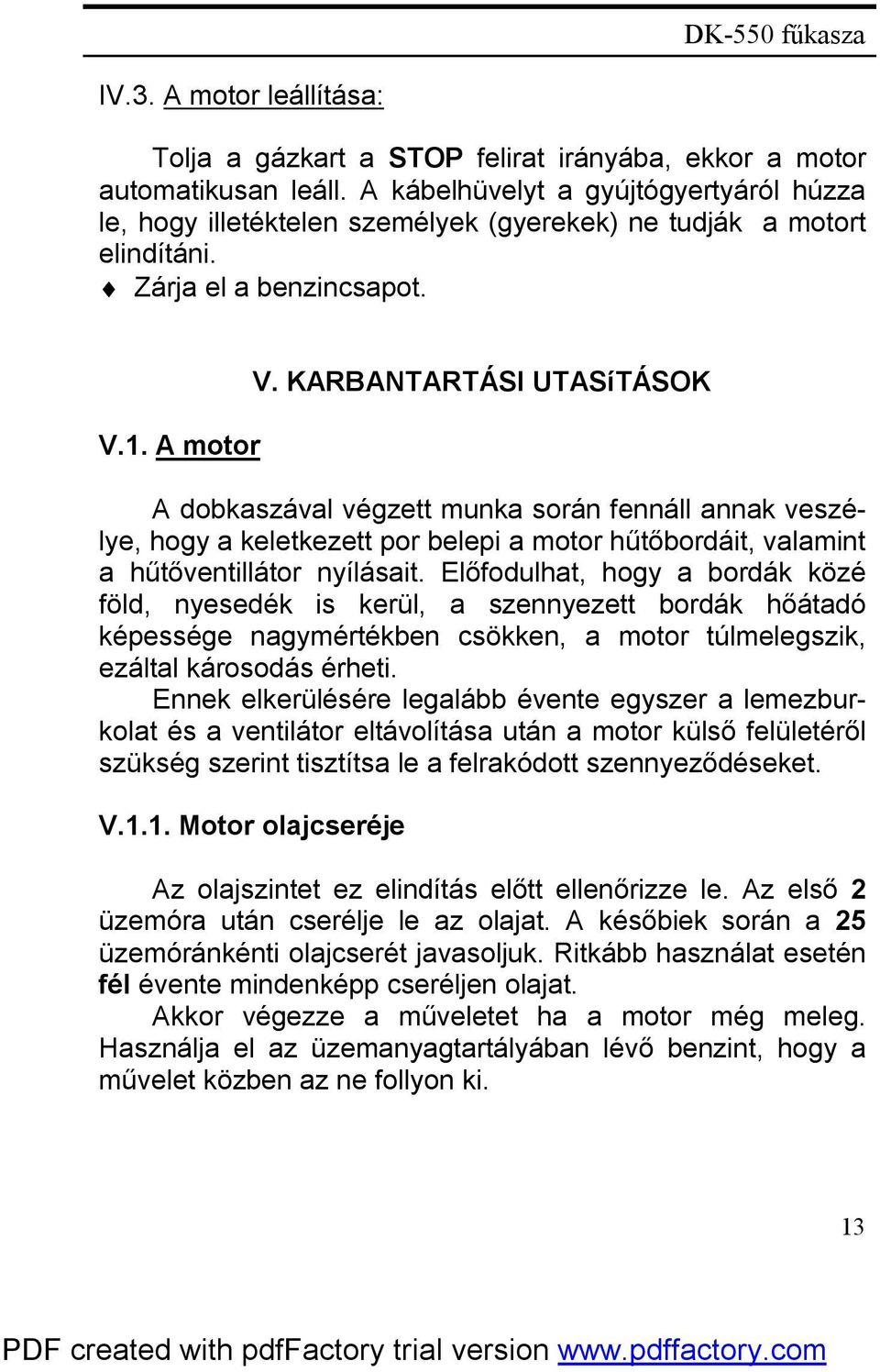 KARBANTARTÁSI UTASíTÁSOK A dobkaszával végzett munka során fennáll annak veszélye, hogy a keletkezett por belepi a motor hűtőbordáit, valamint a hűtőventillátor nyílásait.