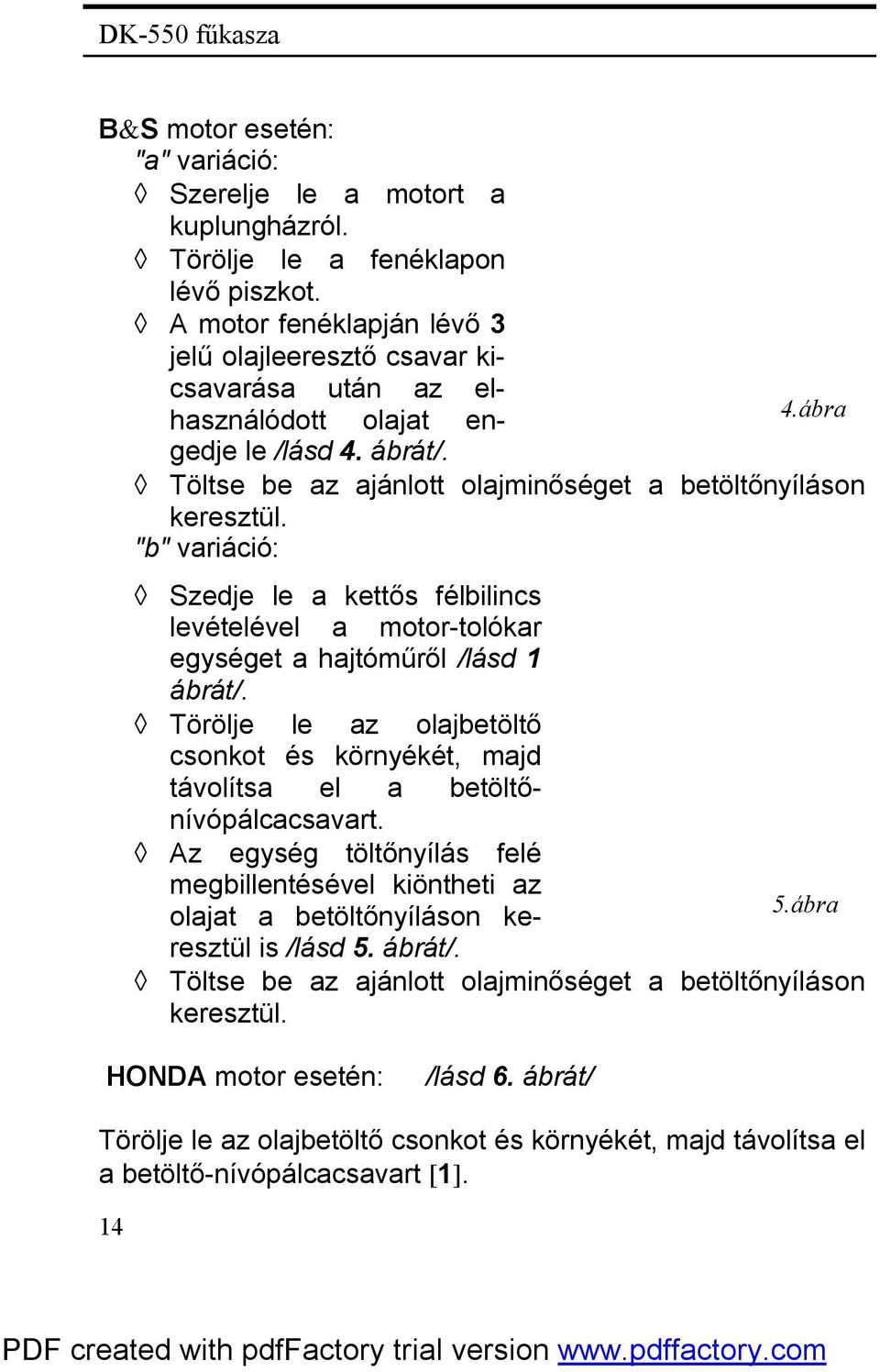 "b" variáció: Szedje le a kettős félbilincs levételével a motor-tolókar egységet a hajtóműről /lásd 1 ábrát/.