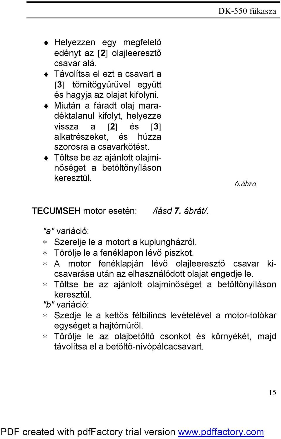 ábra TECUMSEH motor esetén: /lásd 7. ábrát/. "a" variáció: Szerelje le a motort a kuplungházról. Törölje le a fenéklapon lévő piszkot.