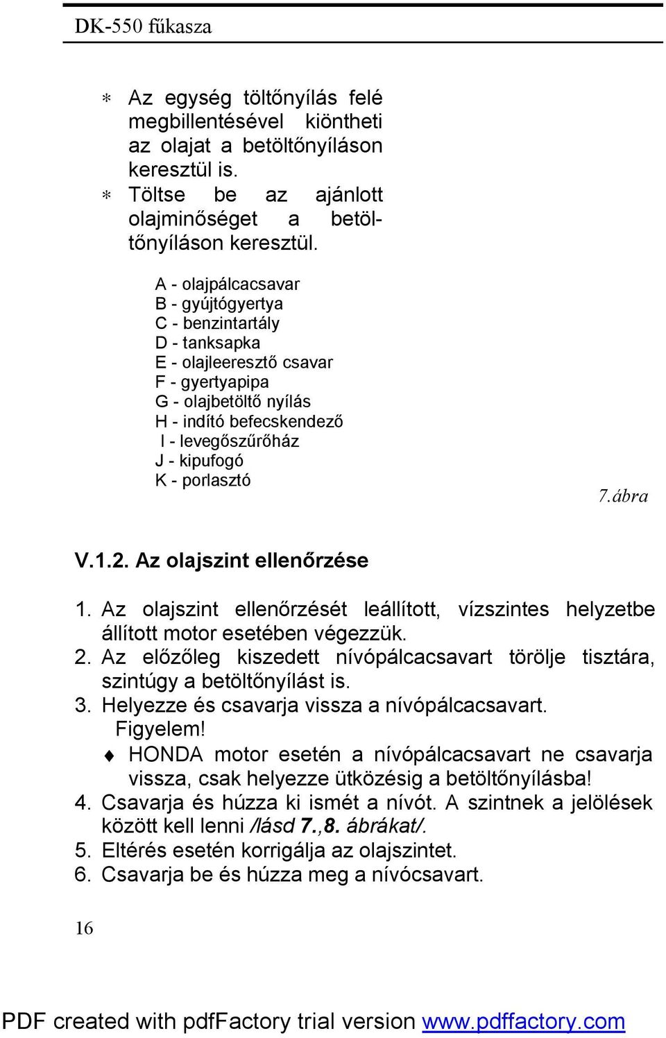 porlasztó 7.ábra V.1.2. Az olajszint ellenőrzése 1. Az olajszint ellenőrzését leállított, vízszintes helyzetbe állított motor esetében végezzük. 2.