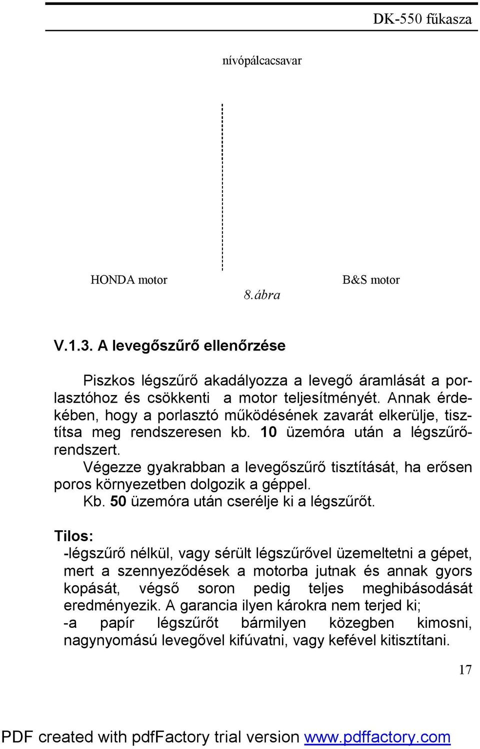 Végezze gyakrabban a levegőszűrő tisztítását, ha erősen poros környezetben dolgozik a géppel. Kb. 50 üzemóra után cserélje ki a légszűrőt.