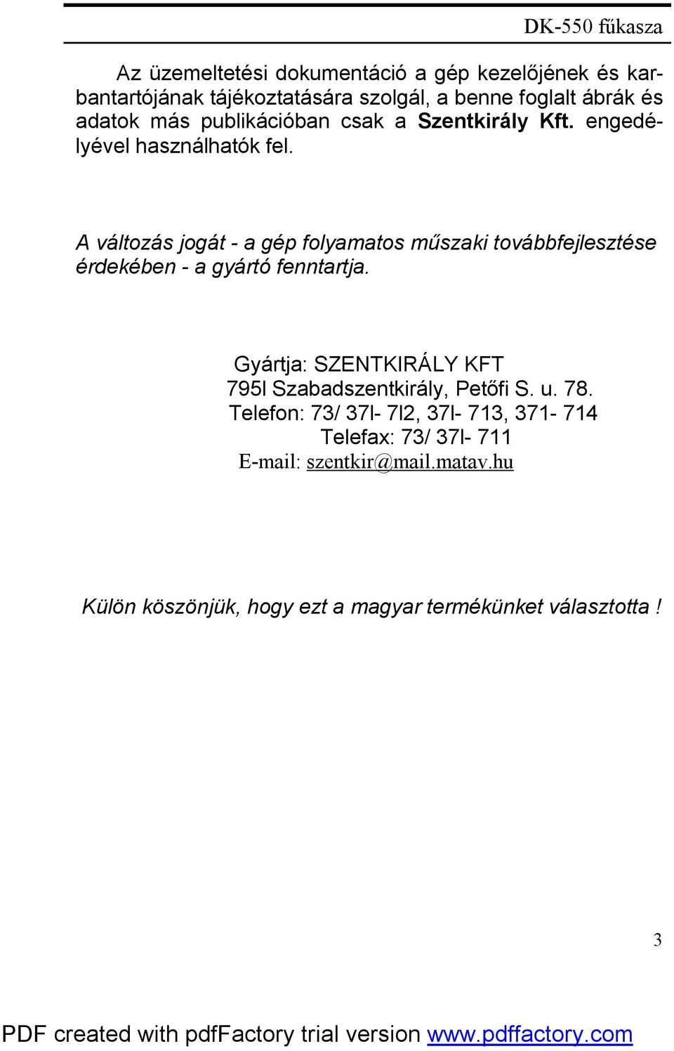 A változás jogát - a gép folyamatos műszaki továbbfejlesztése érdekében - a gyártó fenntartja.