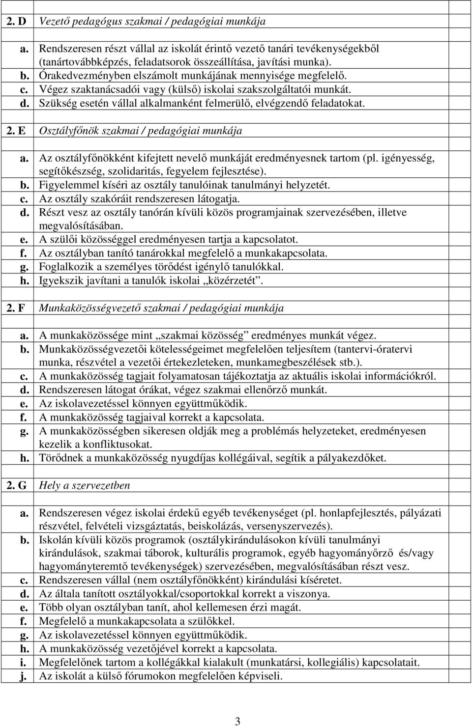 Szükség esetén vállal alkalmanként felmerülı, elvégzendı feladatokat. 2. E Osztályfınök szakmai / pedagógiai munkája a. Az osztályfınökként kifejtett nevelı munkáját eredményesnek tartom (pl.