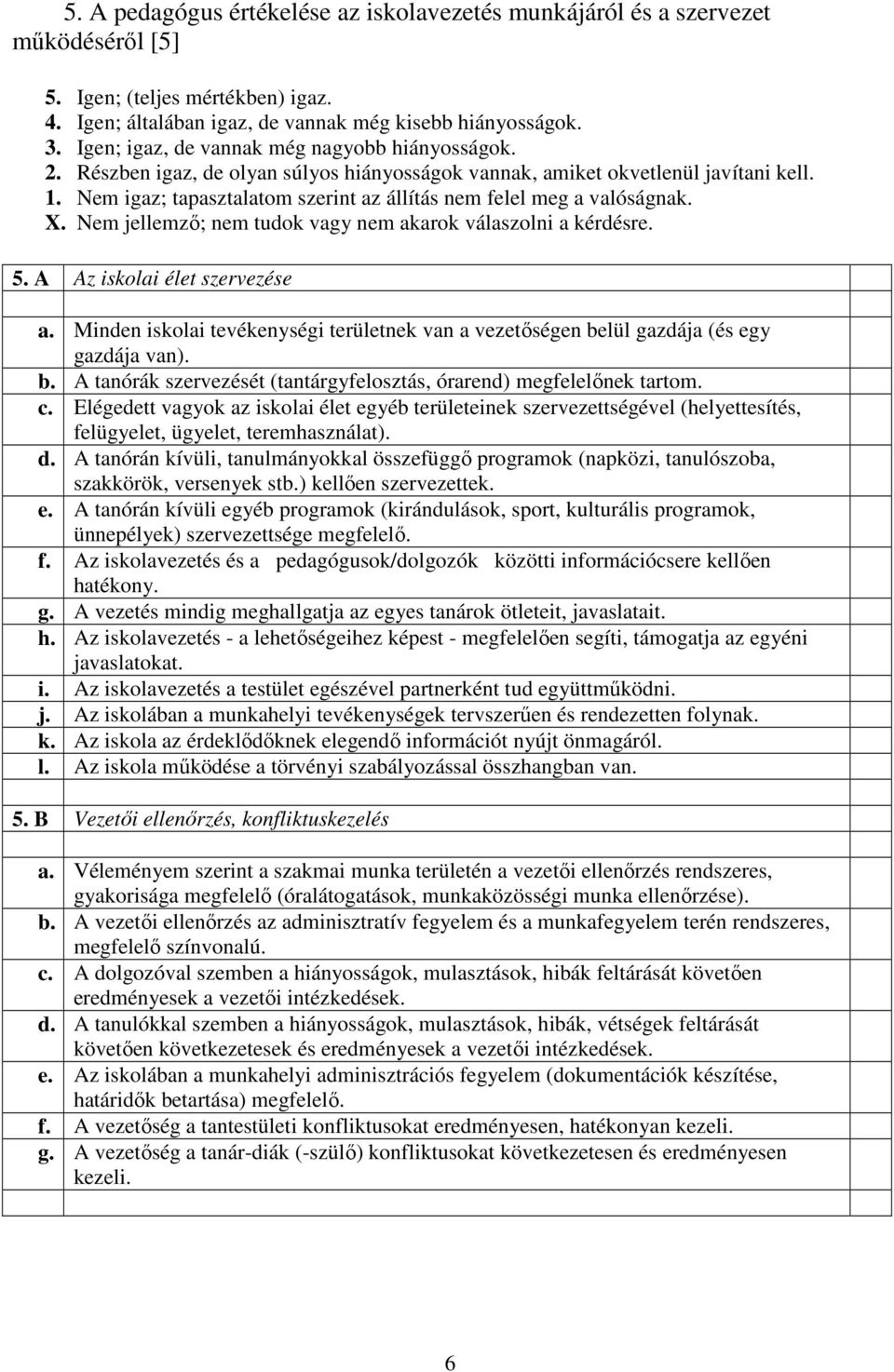 Nem igaz; tapasztalatom szerint az állítás nem felel meg a valóságnak. X. Nem jellemzı; nem tudok vagy nem akarok válaszolni a kérdésre. 5. A Az iskolai élet szervezése a.